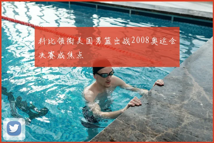 科比领衔美国男篮出战2008奥运会决赛成焦点
