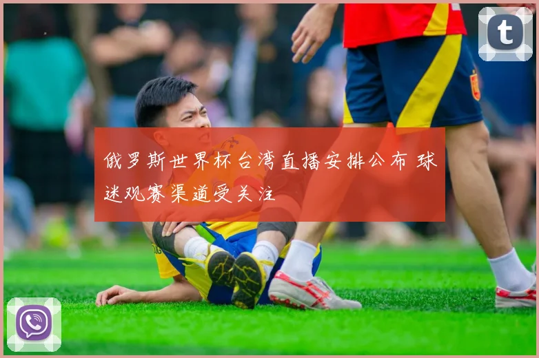 俄罗斯世界杯台湾直播安排公布 球迷观赛渠道受关注