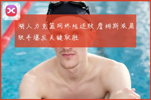 湖人力克篮网终结连败 詹姆斯浓眉联手爆发关键取胜