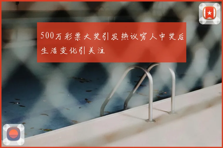 500万彩票大奖引发热议穷人中奖后生活变化引关注