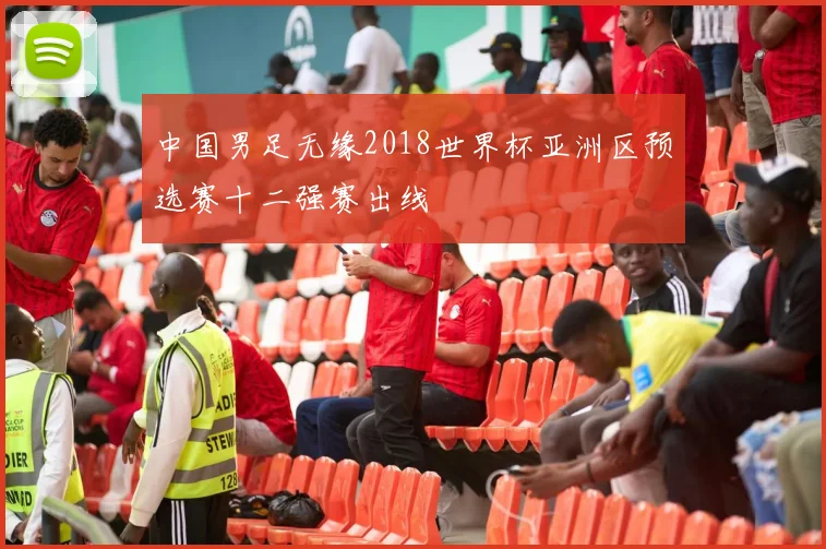 中国男足无缘2018世界杯亚洲区预选赛十二强赛出线