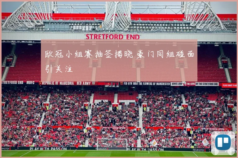 欧冠小组赛抽签揭晓 豪门同组碰面引关注