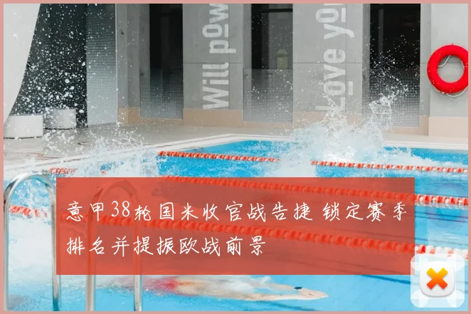 意甲38轮国米收官战告捷 锁定赛季排名并提振欧战前景