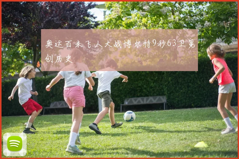 奥运百米飞人大战博尔特9秒63卫冕创历史